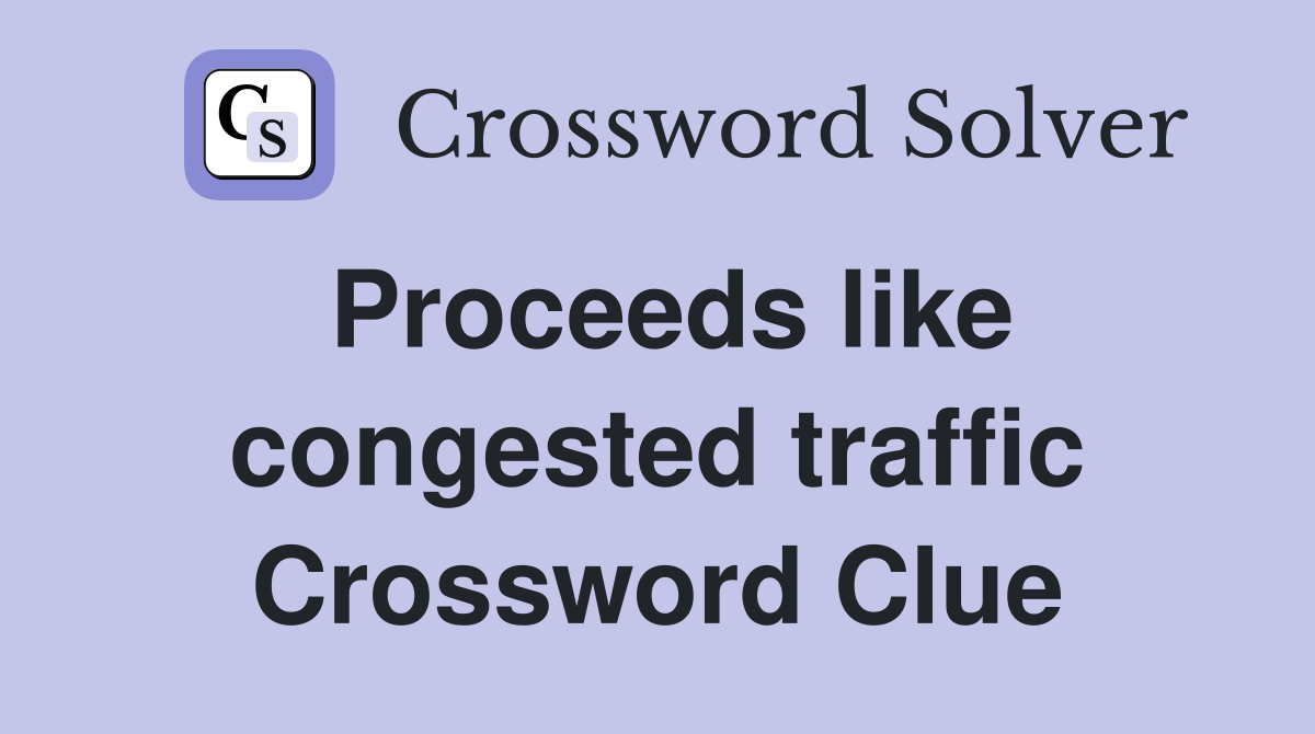 Proceeds like congested traffic Crossword Clue