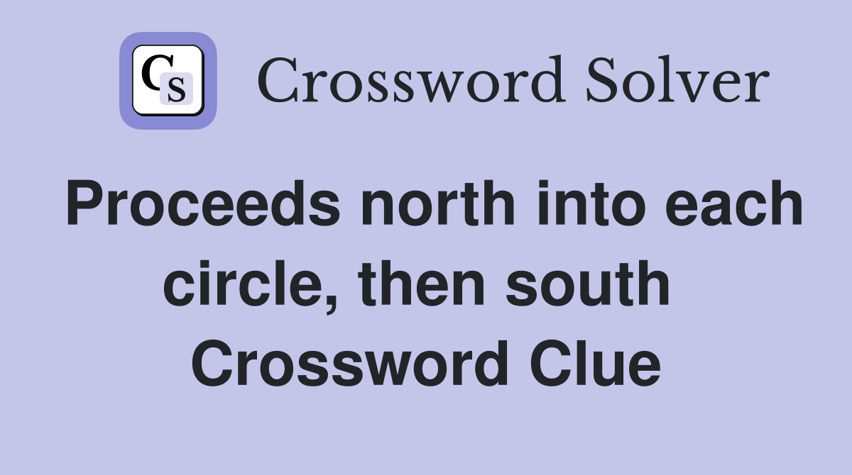 Proceeds north into each circle, then south  Crossword Clue