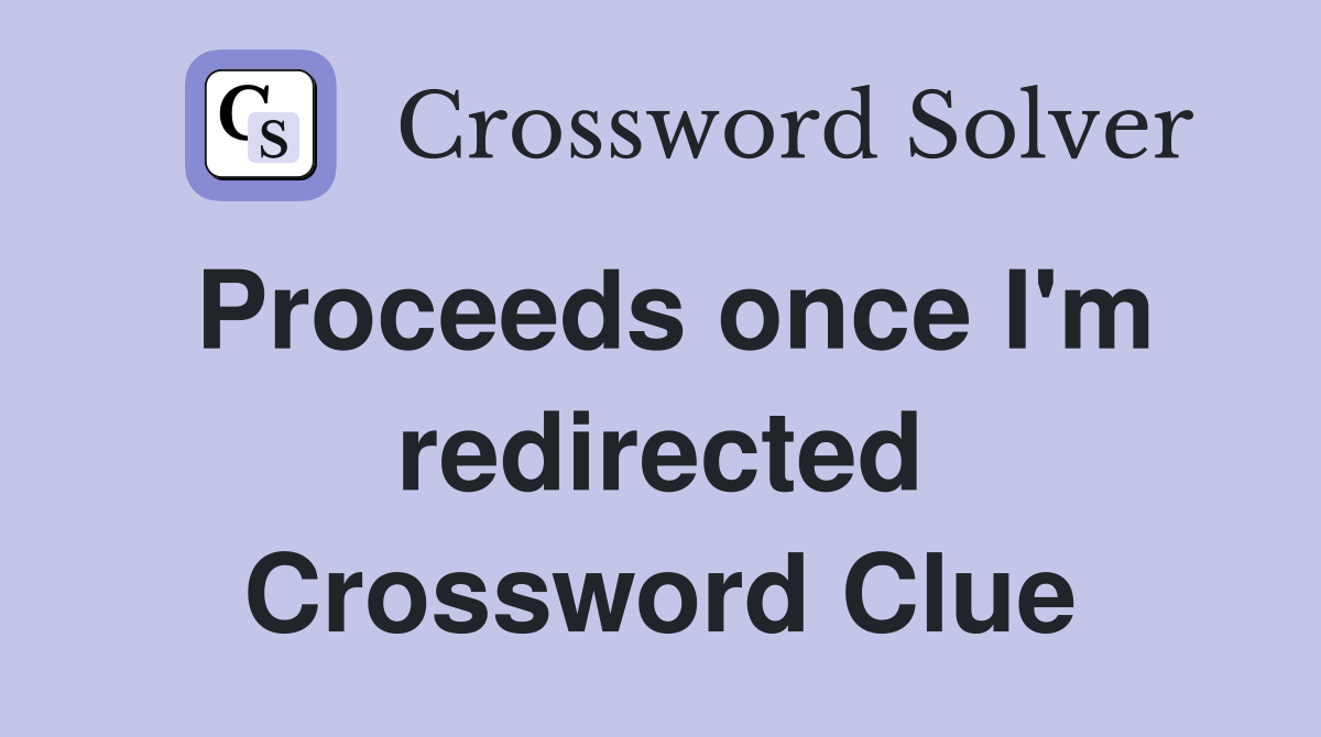 Proceeds once I'm redirected Crossword Clue