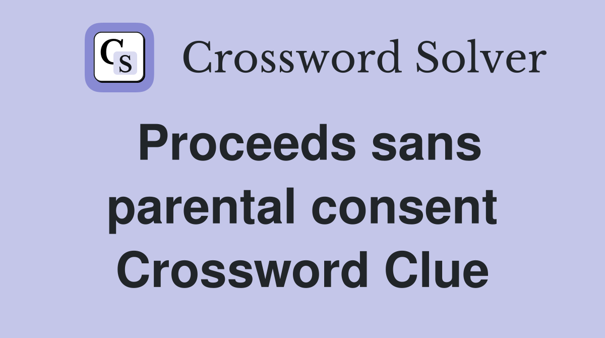 Proceeds sans parental consent Crossword Clue