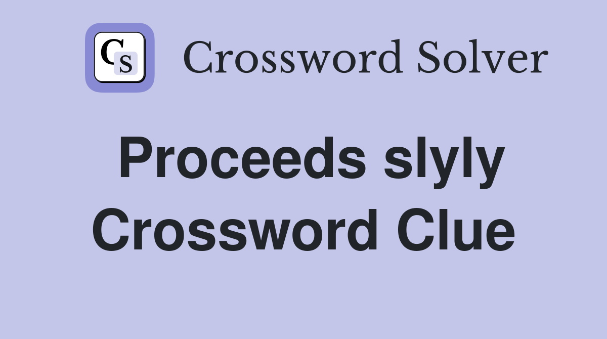 Proceeds slyly Crossword Clue