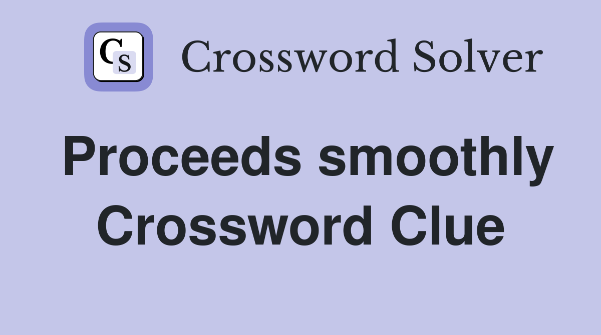 Proceeds smoothly Crossword Clue