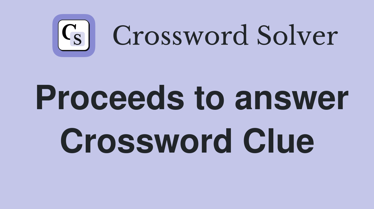 Proceeds to answer Crossword Clue