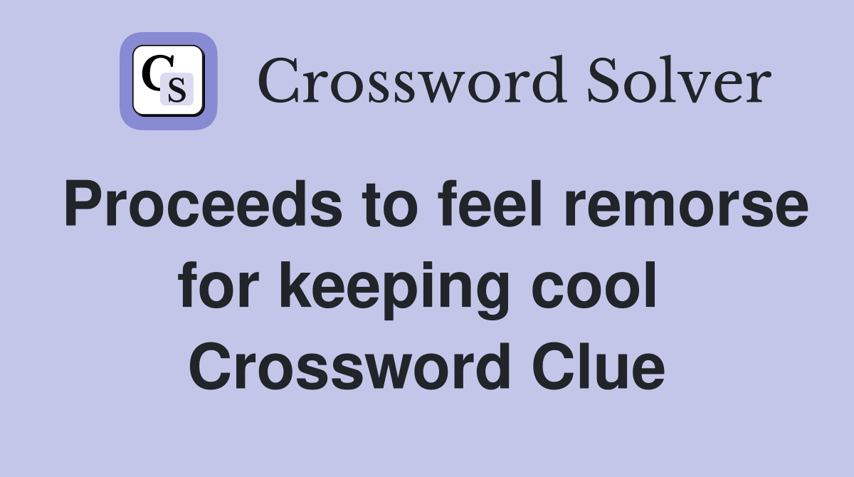 Proceeds to feel remorse for keeping cool  Crossword Clue