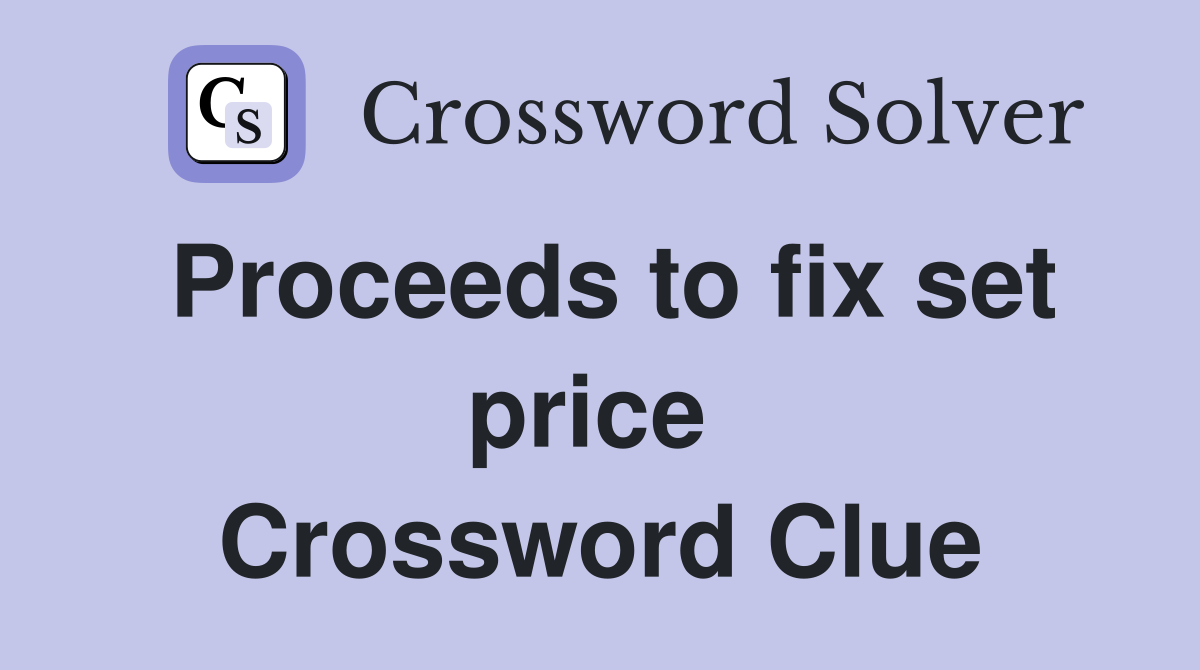 Proceeds to fix set price  Crossword Clue