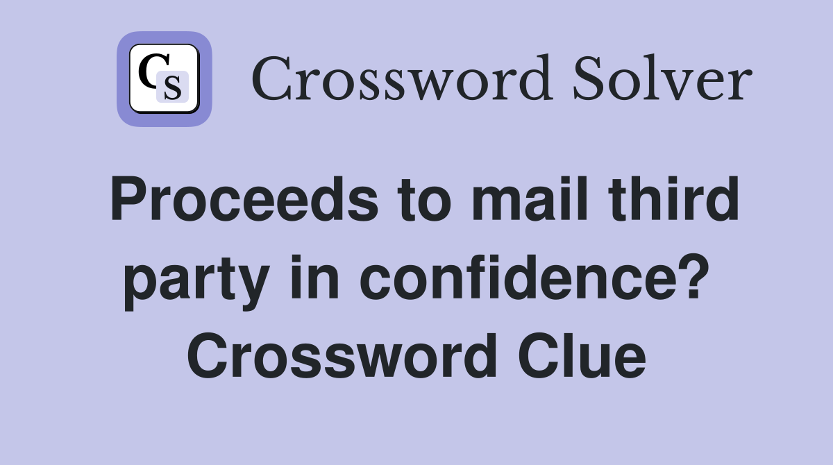 Proceeds to mail third party in confidence? Crossword Clue