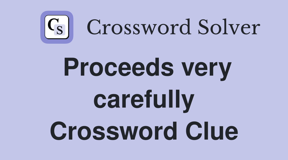 Proceeds very carefully Crossword Clue