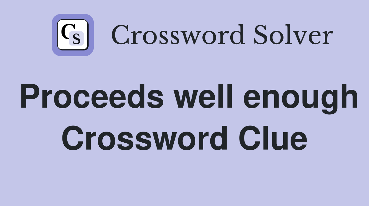 Proceeds well enough Crossword Clue
