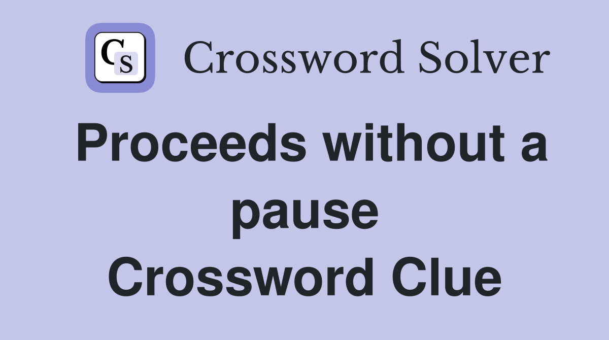 Proceeds without a pause Crossword Clue