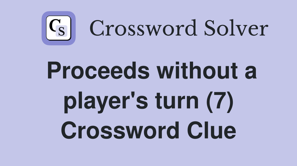 Proceeds without a player's turn (7) Crossword Clue