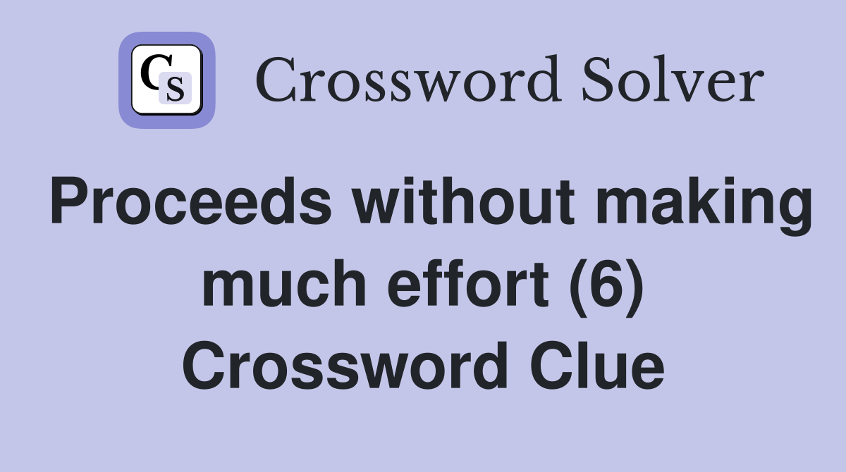 Proceeds without making much effort (6) Crossword Clue