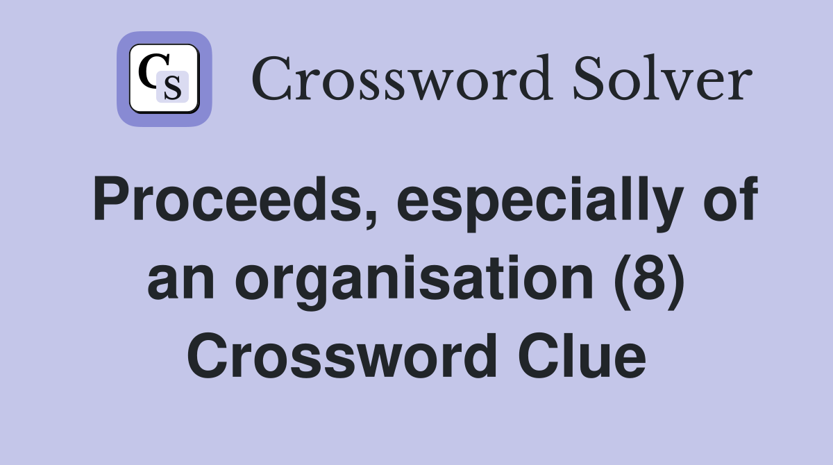 Proceeds, especially of an organisation (8) Crossword Clue