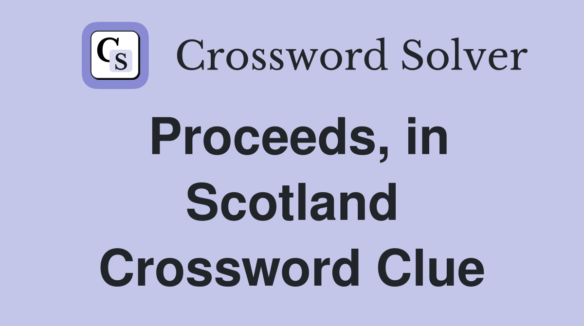 Proceeds, in Scotland Crossword Clue