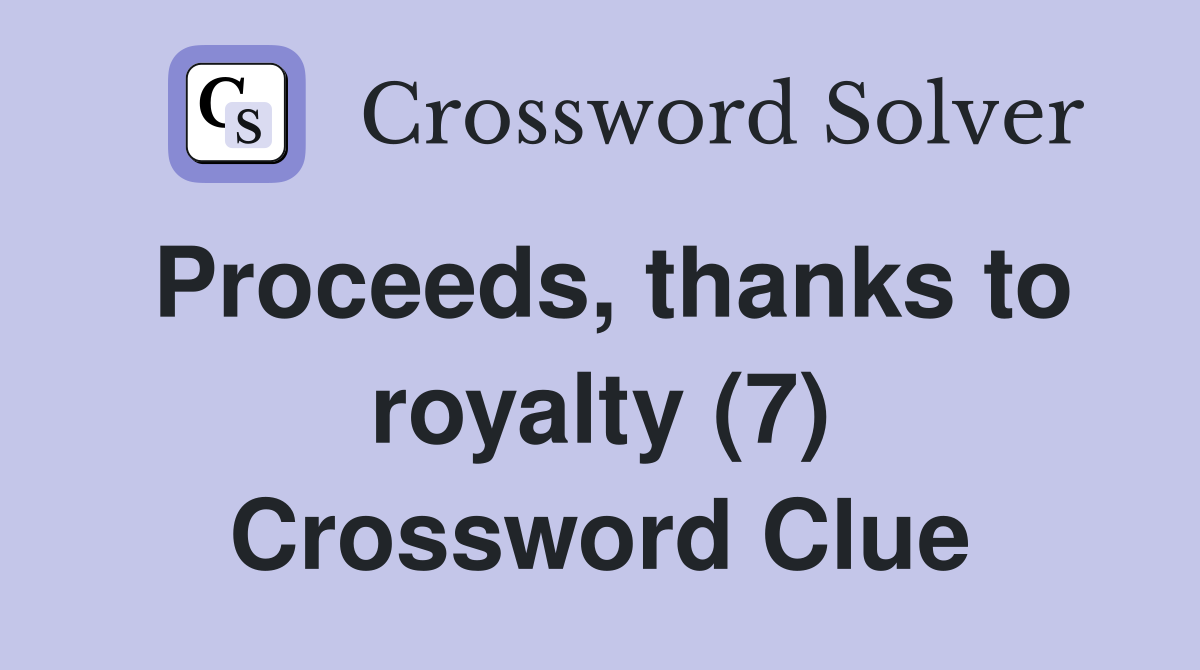 Proceeds, thanks to royalty (7) Crossword Clue
