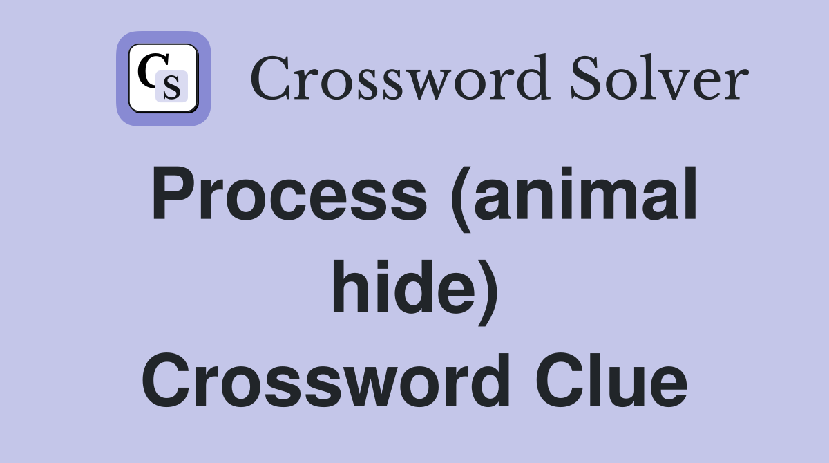 Process (animal hide) Crossword Clue