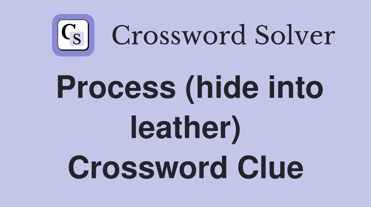 Process (hide into leather) Crossword Clue