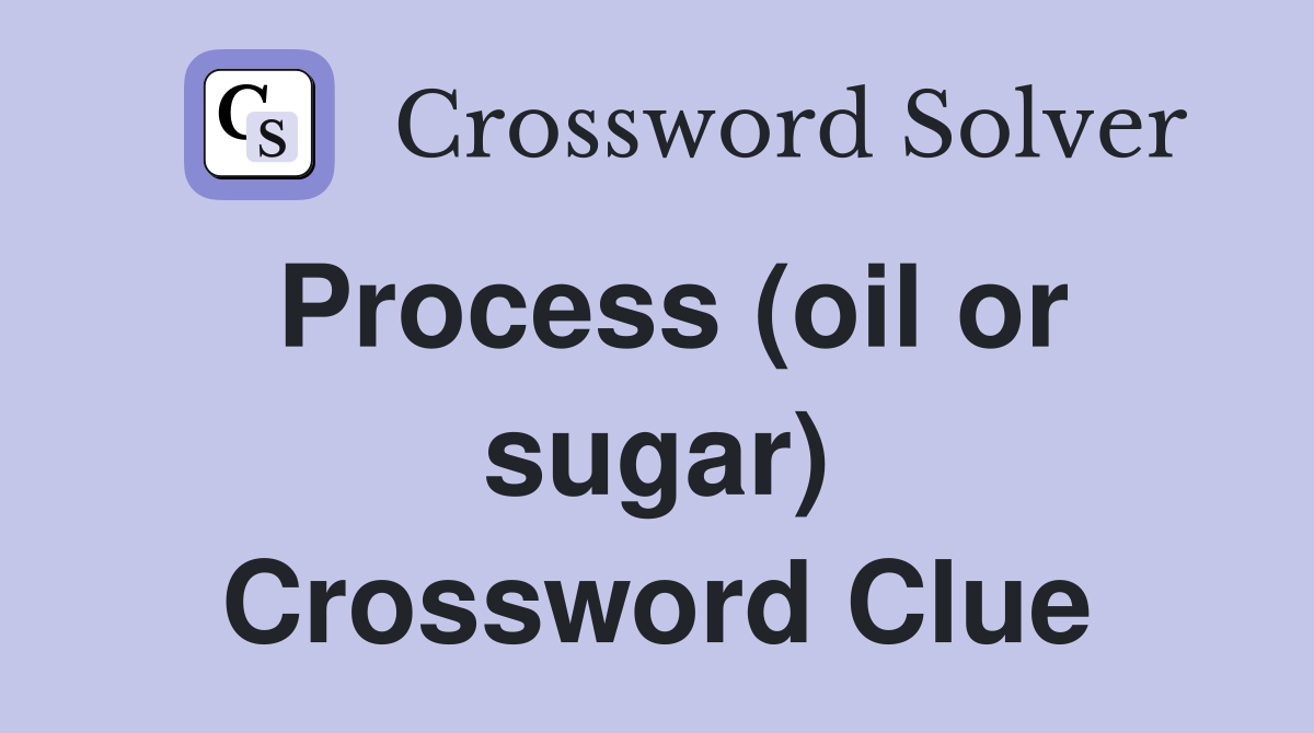 Process (oil or sugar) Crossword Clue