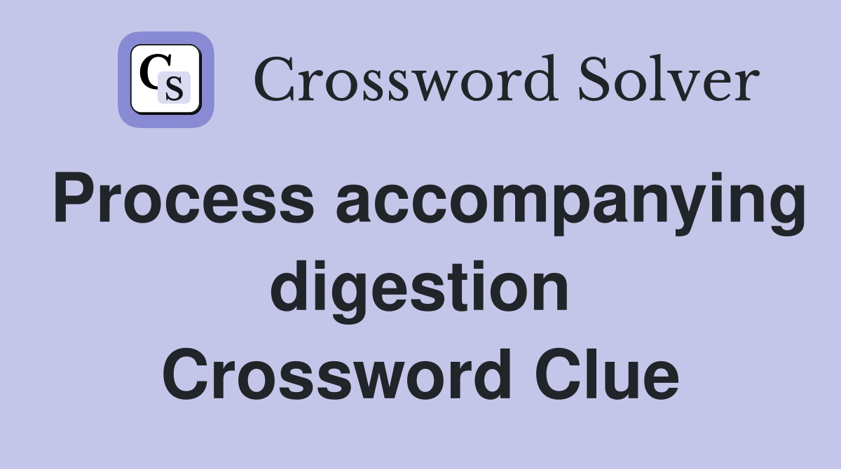 Process accompanying digestion Crossword Clue