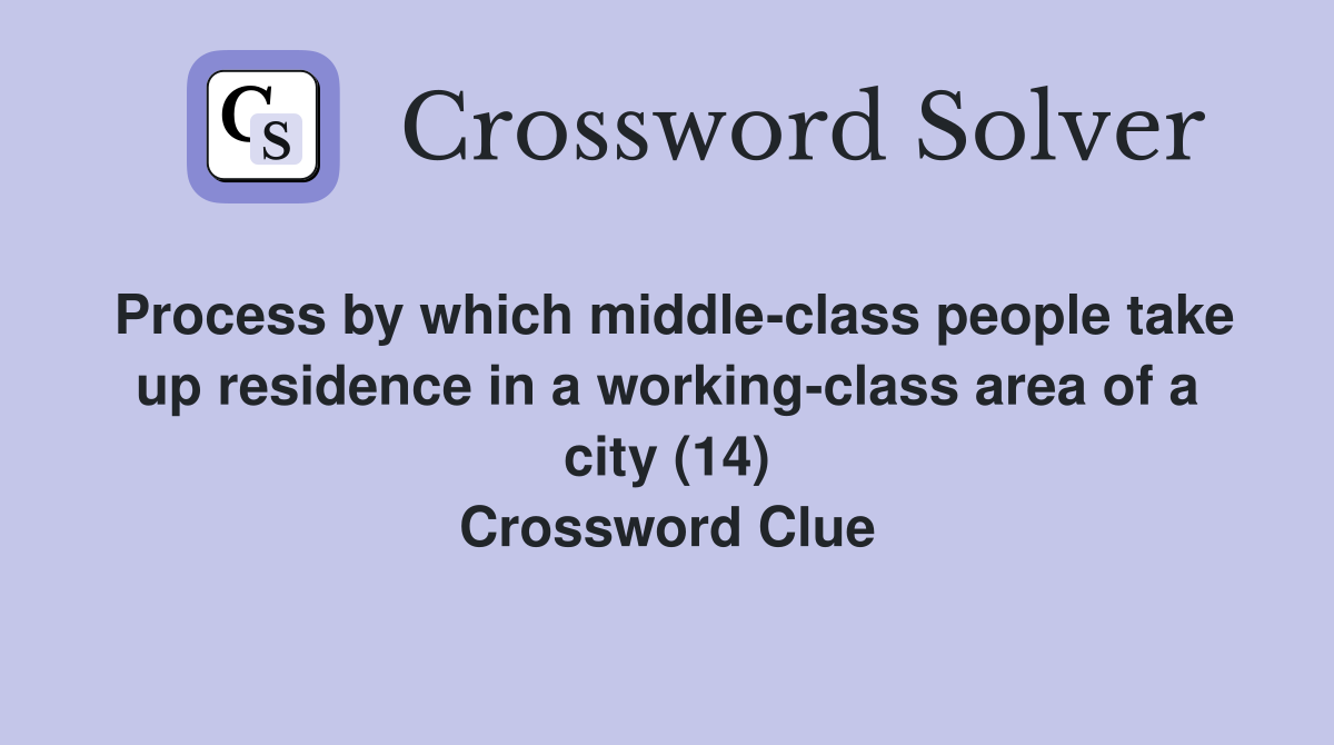 Process by which middle-class people take up residence in a working-class area of a city (14) Crossword Clue