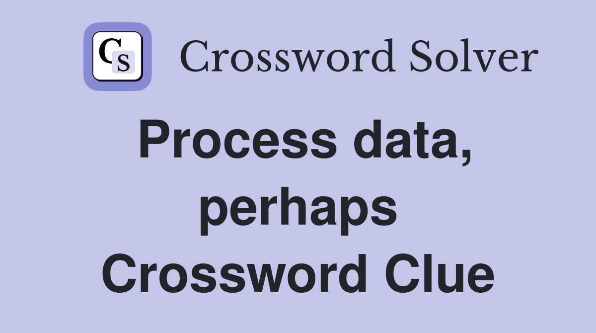 Process data, perhaps Crossword Clue