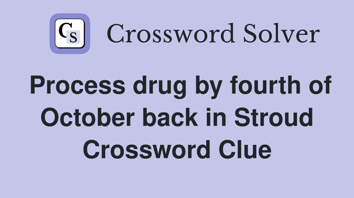 Process drug by fourth of October back in Stroud Crossword Clue