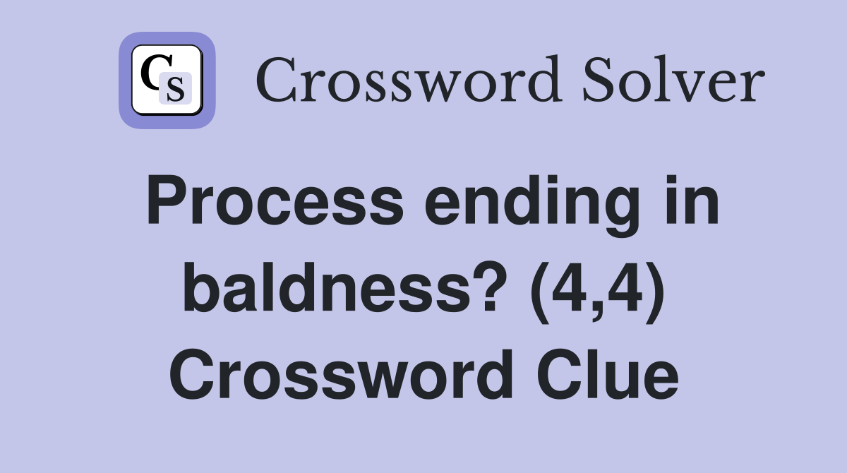 Process ending in baldness? (4,4) Crossword Clue