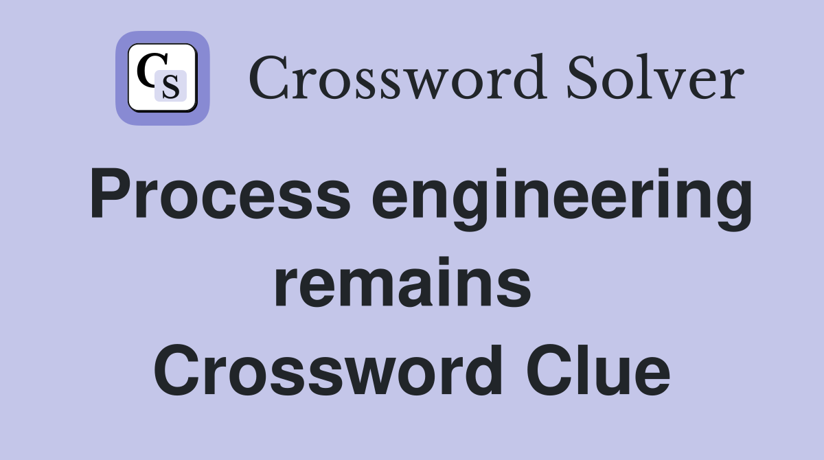 Process engineering remains  Crossword Clue