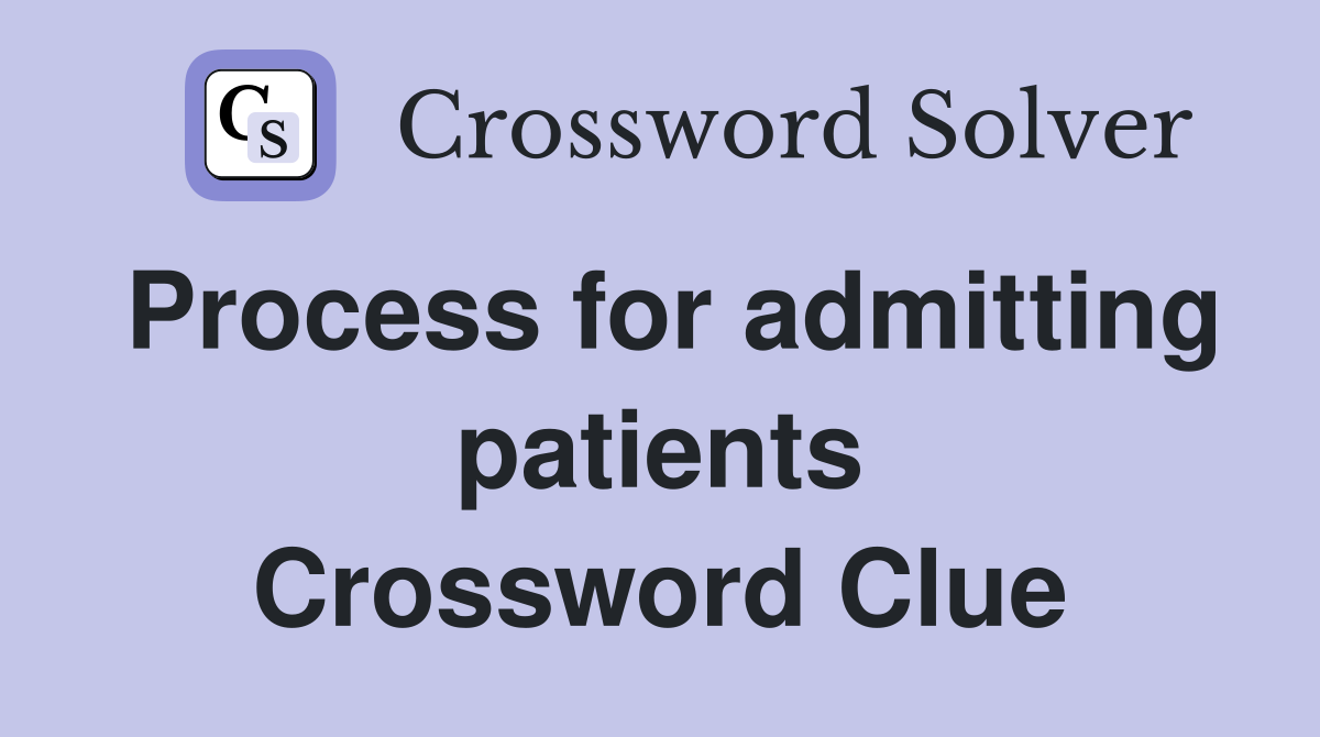 Process for admitting patients Crossword Clue