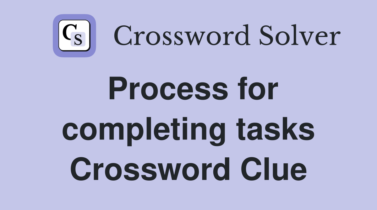 Process for completing tasks Crossword Clue