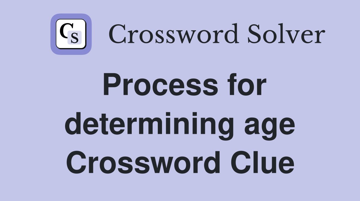 Process for determining age Crossword Clue