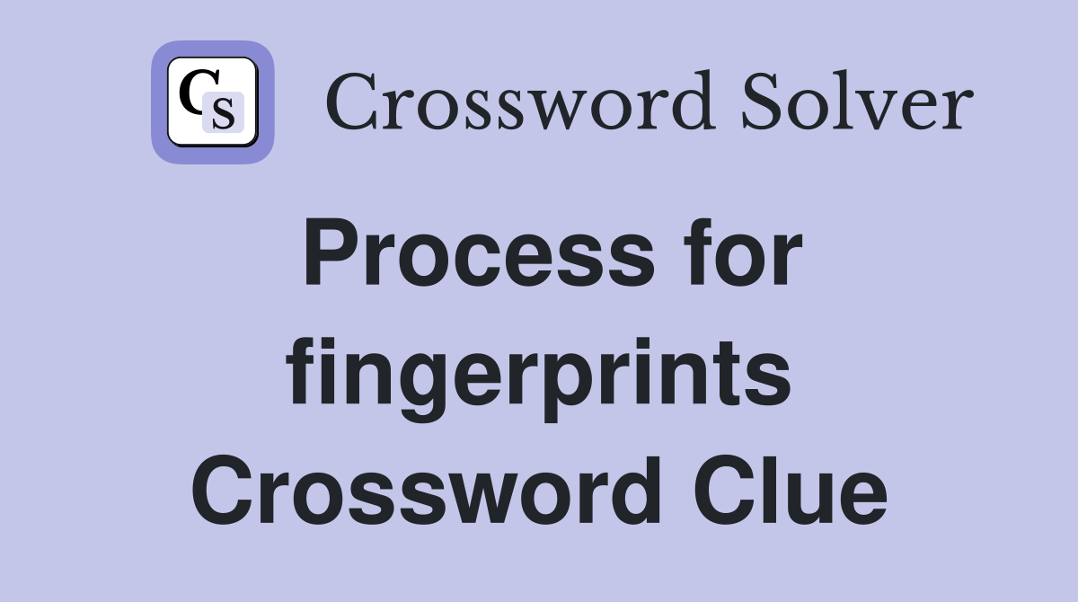 Process for fingerprints Crossword Clue