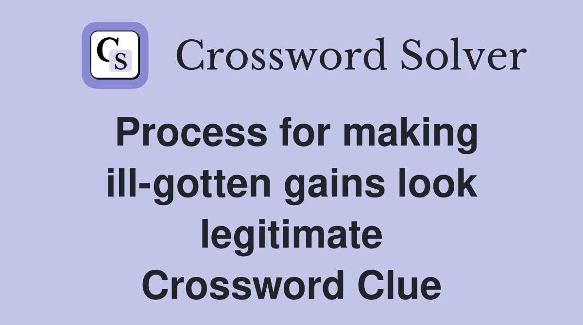 Process for making ill-gotten gains look legitimate Crossword Clue