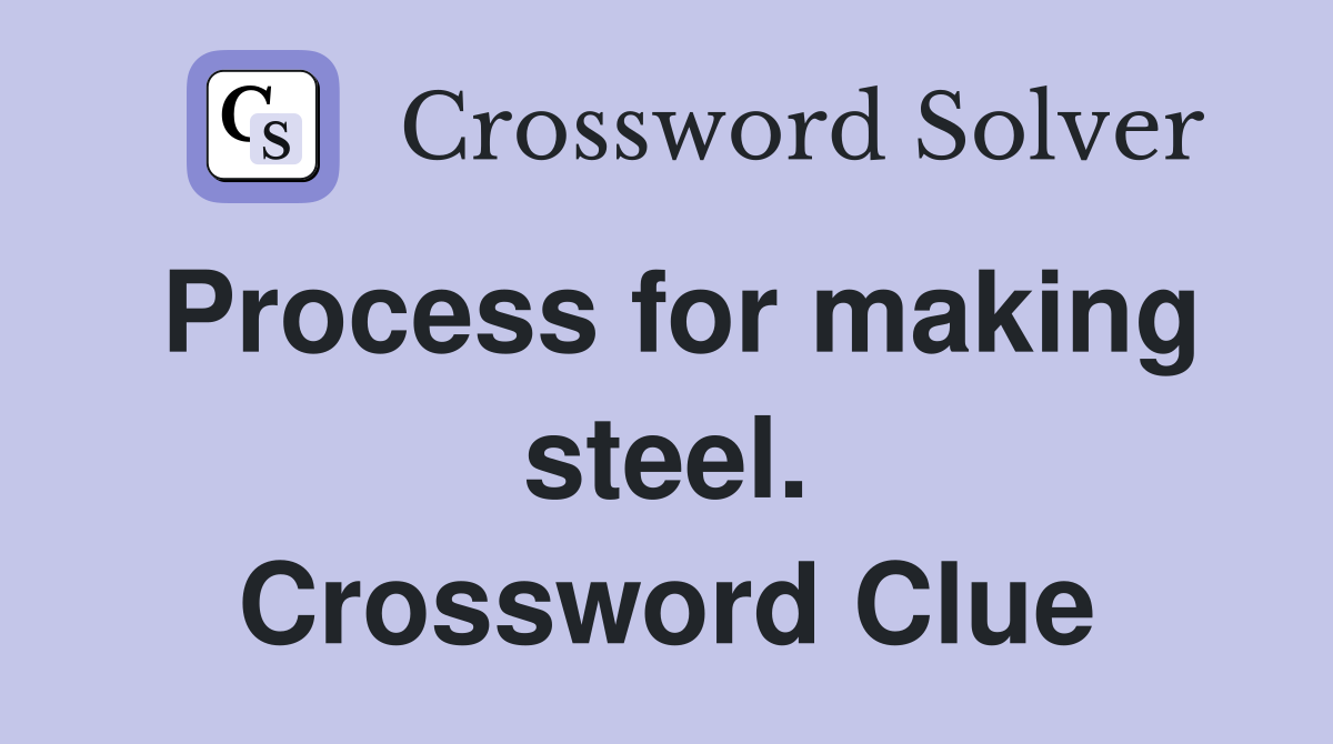 Process for making steel. Crossword Clue