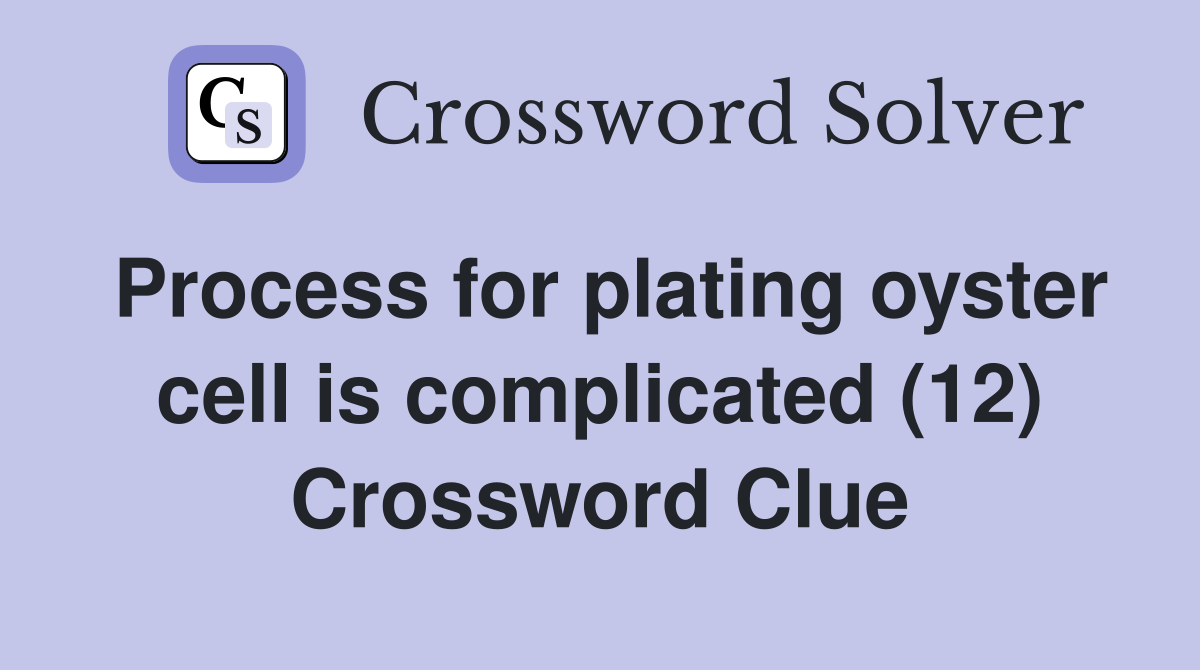 Process for plating oyster cell is complicated (12) Crossword Clue
