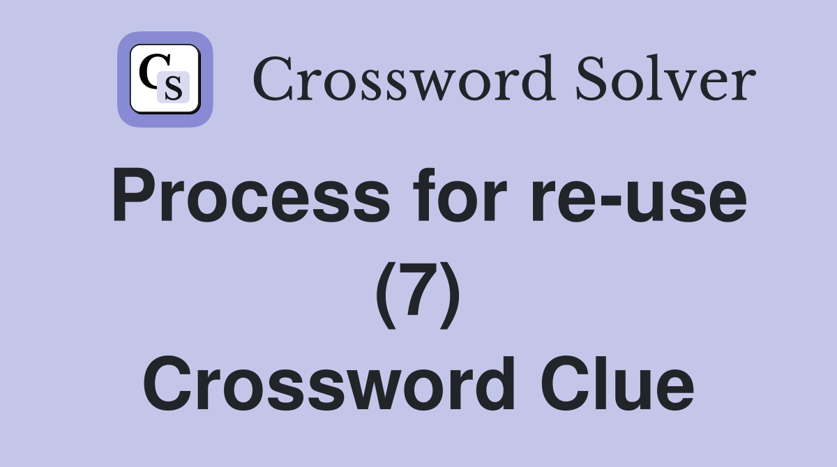 Process for re-use (7) Crossword Clue