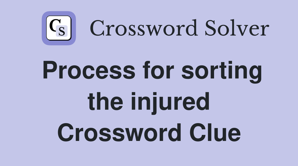 Process for sorting the injured Crossword Clue