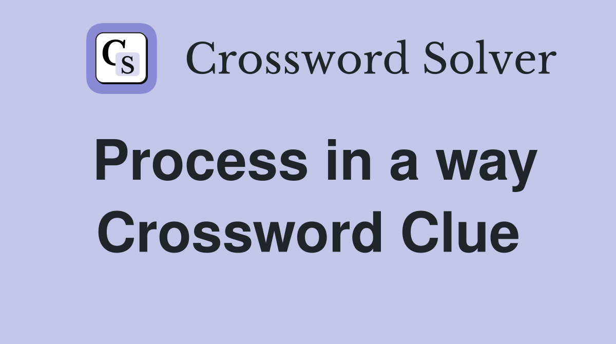 Process in a way Crossword Clue