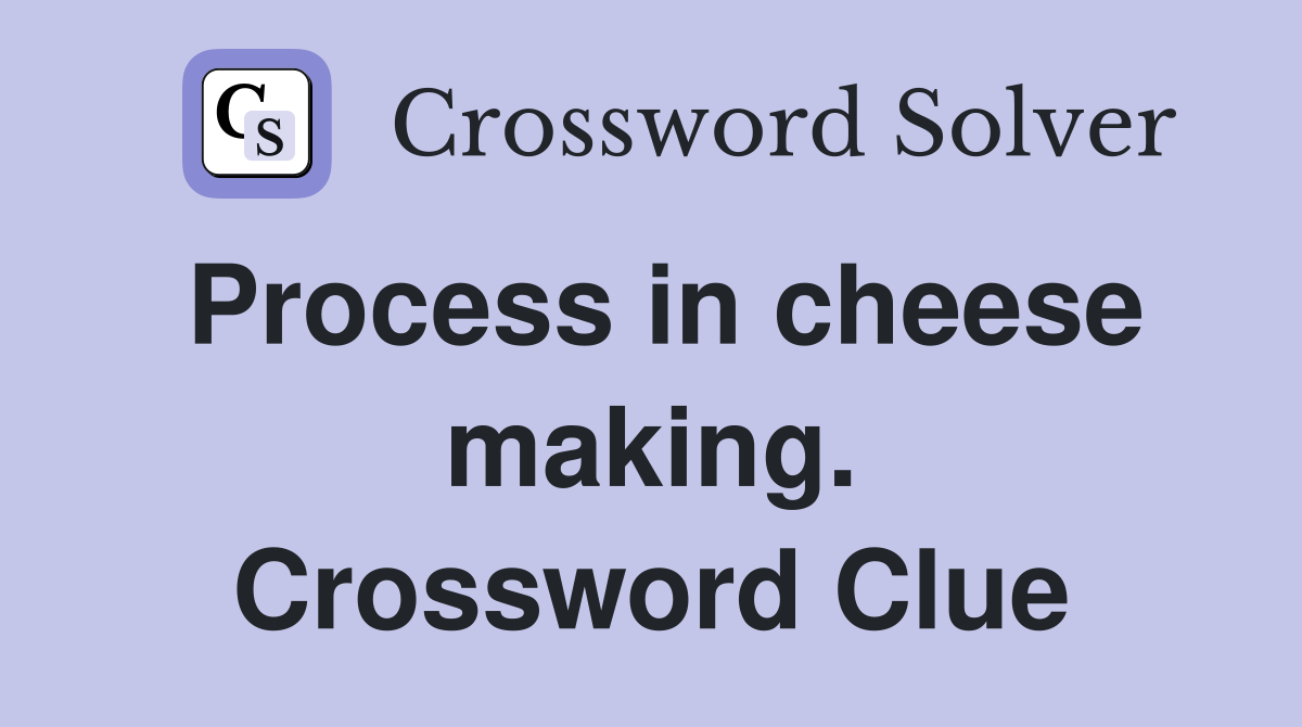 Process in cheese making. Crossword Clue