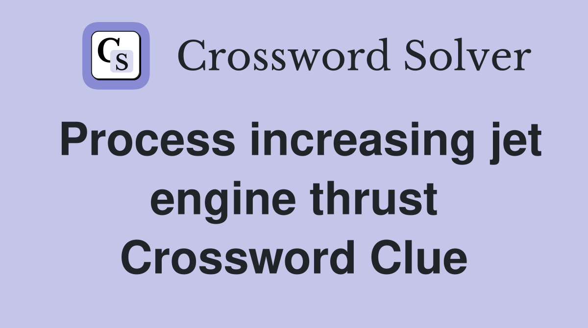 Process increasing jet engine thrust Crossword Clue