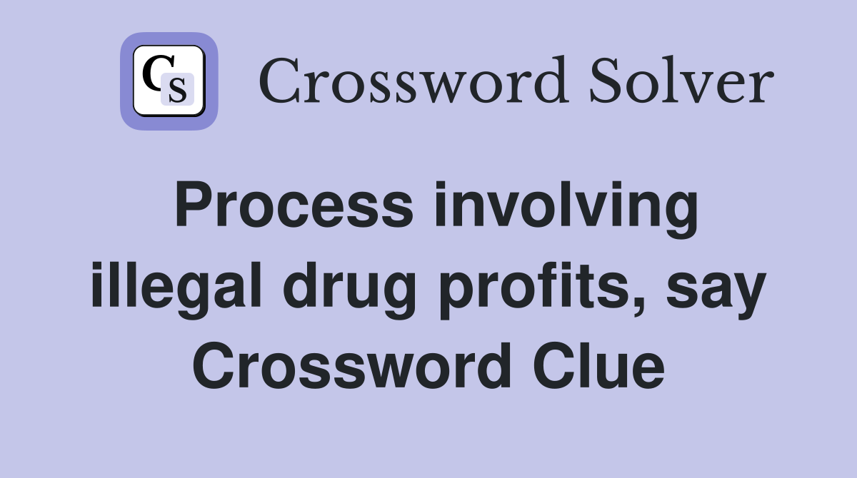 Process involving illegal drug profits, say Crossword Clue