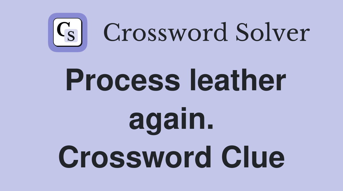Process leather again. Crossword Clue