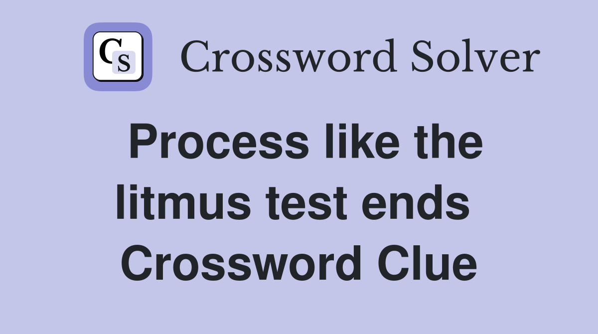 Process like the litmus test ends  Crossword Clue