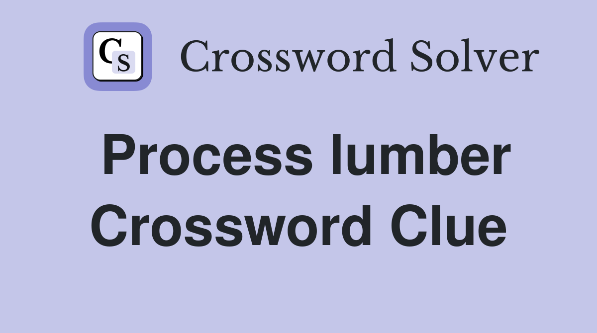 Process lumber Crossword Clue