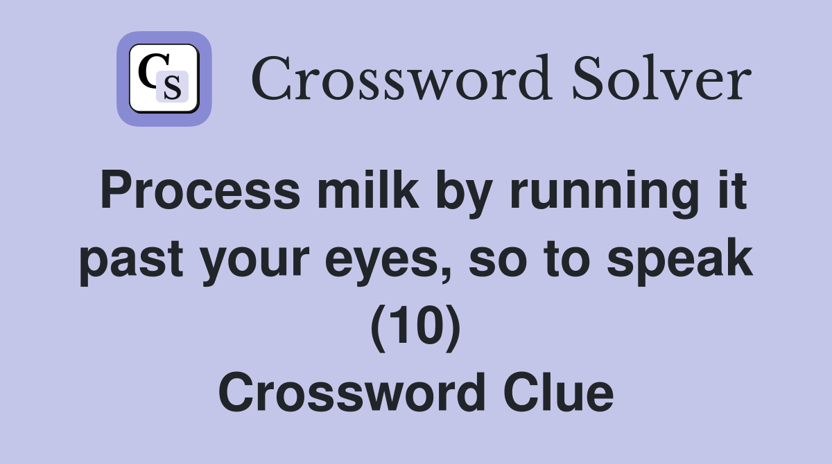Process milk by running it past your eyes, so to speak (10) Crossword Clue
