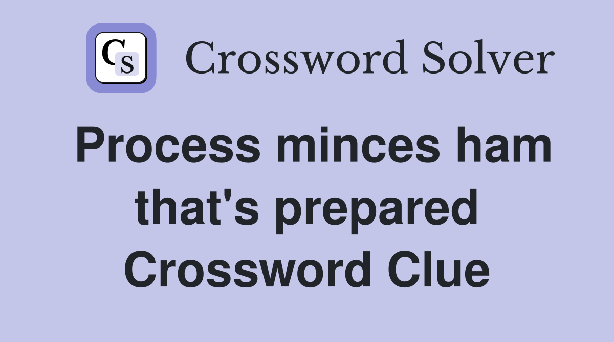 Process minces ham that's prepared Crossword Clue