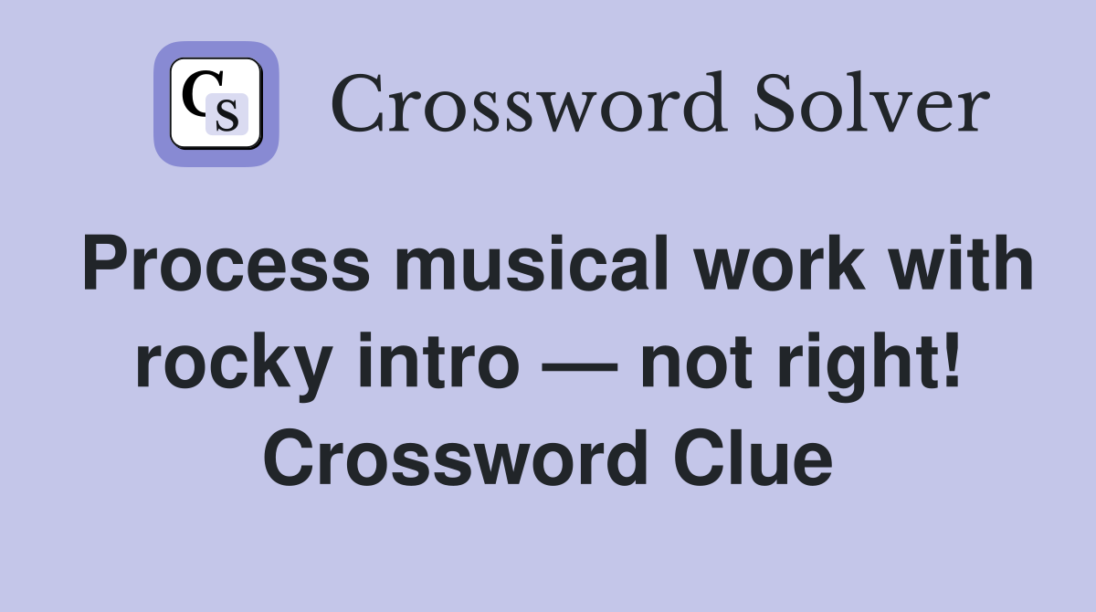 Process musical work with rocky intro — not right! Crossword Clue