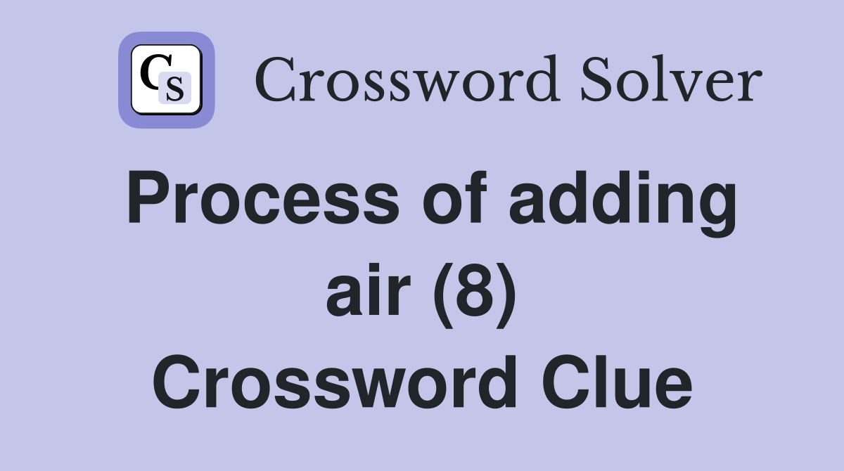 Process of adding air (8) Crossword Clue