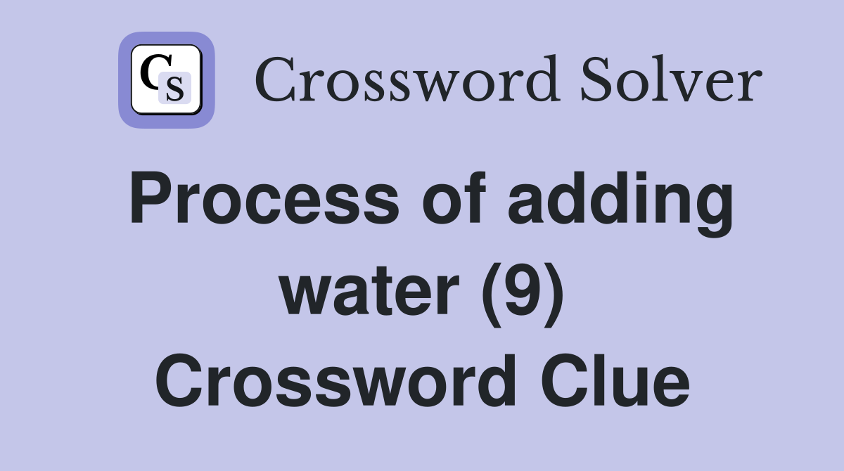 Process of adding water (9) Crossword Clue
