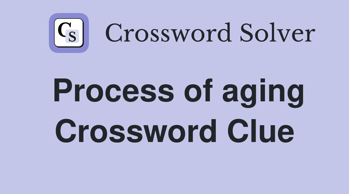 Process of aging Crossword Clue
