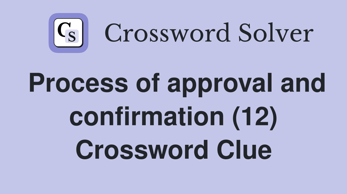 Process of approval and confirmation (12) Crossword Clue